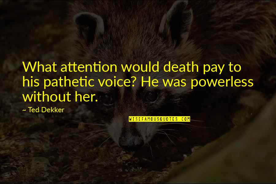 A Loved One Quotes By Ted Dekker: What attention would death pay to his pathetic