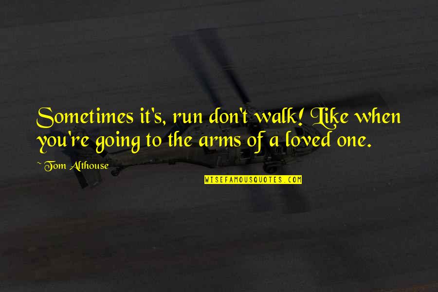 A Loved One Quotes By Tom Althouse: Sometimes it's, run don't walk! Like when you're