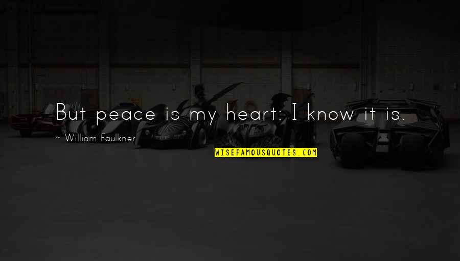 A Loved One Quotes By William Faulkner: But peace is my heart: I know it