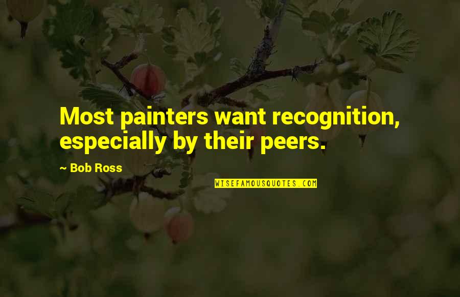 A Loved One Who Has Passed Away Birthday Quotes By Bob Ross: Most painters want recognition, especially by their peers.