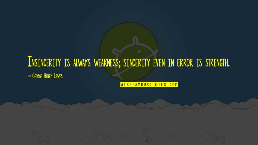 A Loved One Who Has Passed Away Birthday Quotes By George Henry Lewes: Insincerity is always weakness; sincerity even in error A Loved One Who Has Passed Away Birthday Quotes By George Henry Lewes: Insincerity is always weakness; sincerity even in error