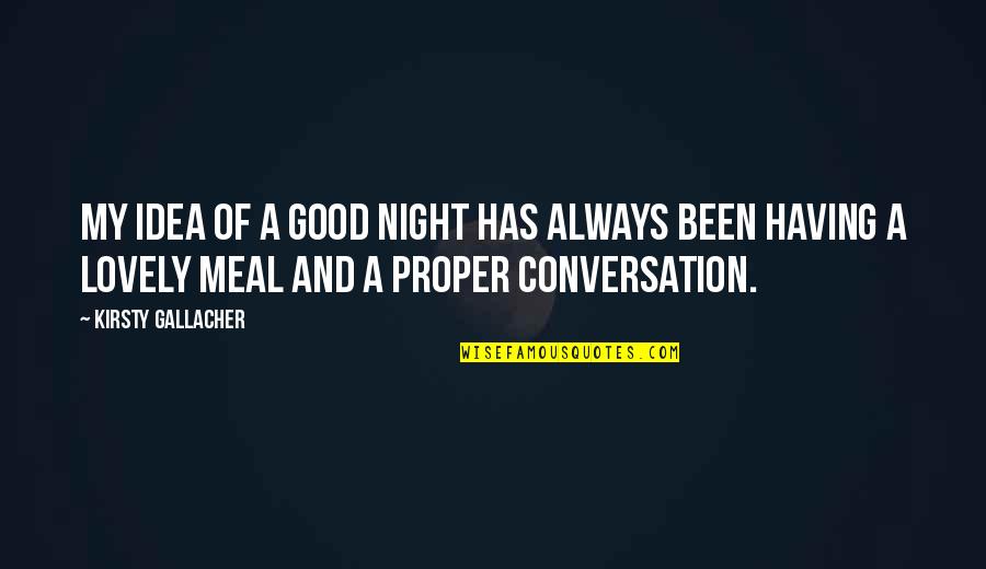 A Lovely Night Quotes By Kirsty Gallacher: My idea of a good night has always