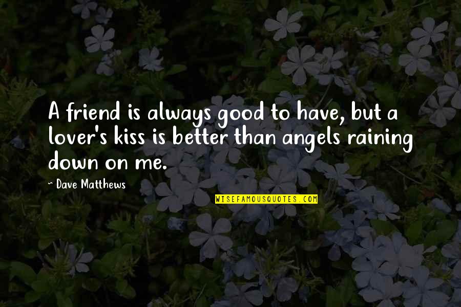 A Lover And Best Friend Quotes By Dave Matthews: A friend is always good to have, but A Lover And Best Friend Quotes By Dave Matthews: A friend is always good to have, but