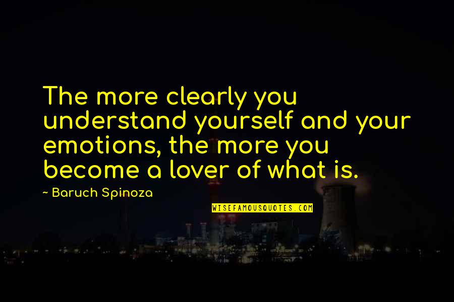 A Lover Quotes By Baruch Spinoza: The more clearly you understand yourself and your