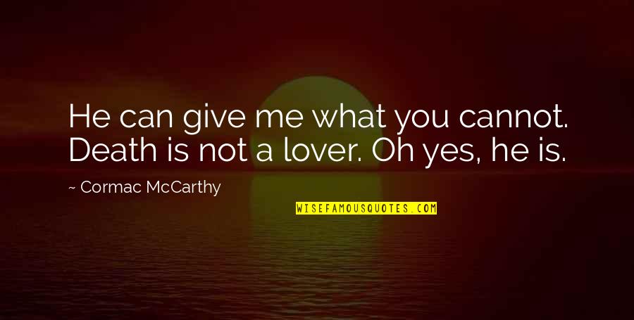 A Lover Quotes By Cormac McCarthy: He can give me what you cannot. Death