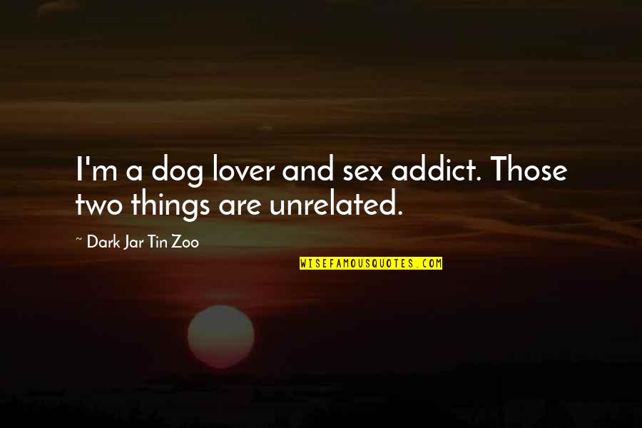 A Lover Quotes By Dark Jar Tin Zoo: I'm a dog lover and sex addict. Those