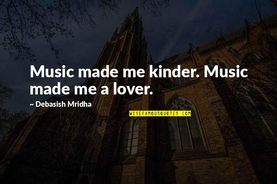 A Lover Quotes By Debasish Mridha: Music made me kinder. Music made me a