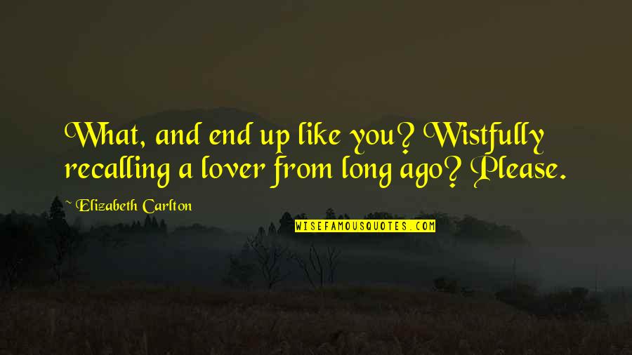 A Lover Quotes By Elizabeth Carlton: What, and end up like you? Wistfully recalling