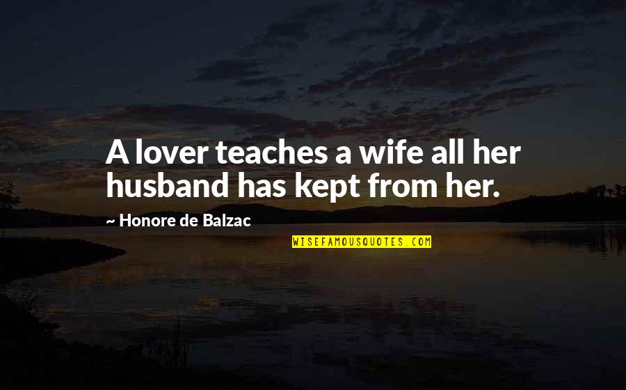A Lover Quotes By Honore De Balzac: A lover teaches a wife all her husband