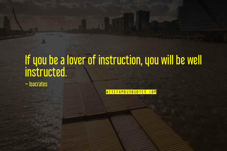 A Lover Quotes By Isocrates: If you be a lover of instruction, you