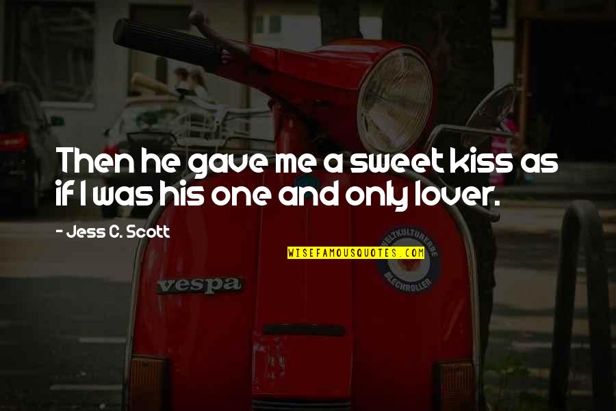A Lover Quotes By Jess C. Scott: Then he gave me a sweet kiss as