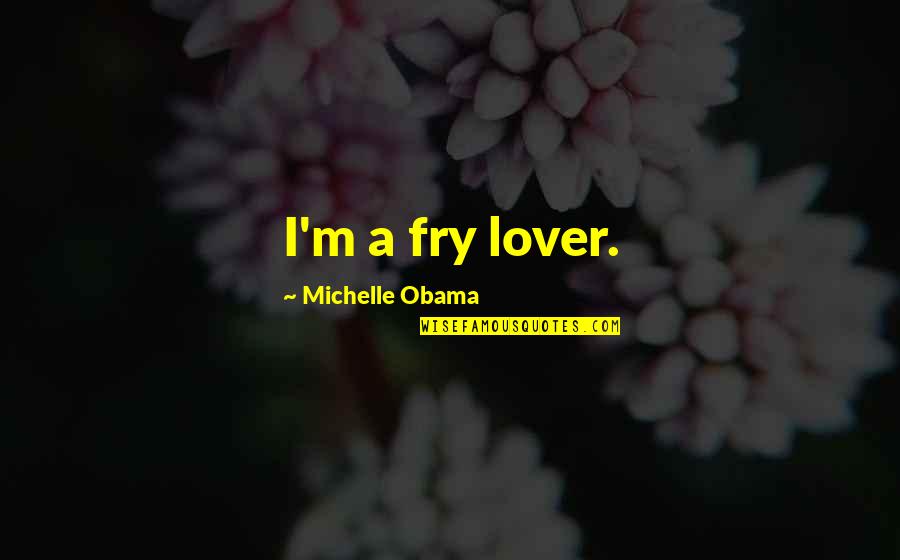 A Lover Quotes By Michelle Obama: I'm a fry lover.
