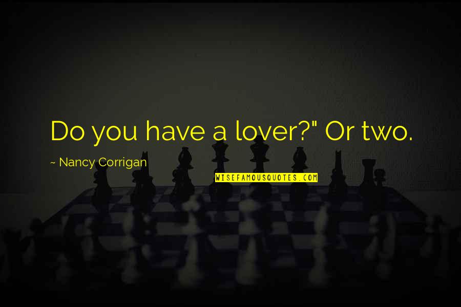 A Lover Quotes By Nancy Corrigan: Do you have a lover?" Or two.