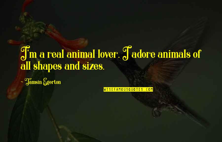 A Lover Quotes By Tamsin Egerton: I'm a real animal lover. I adore animals