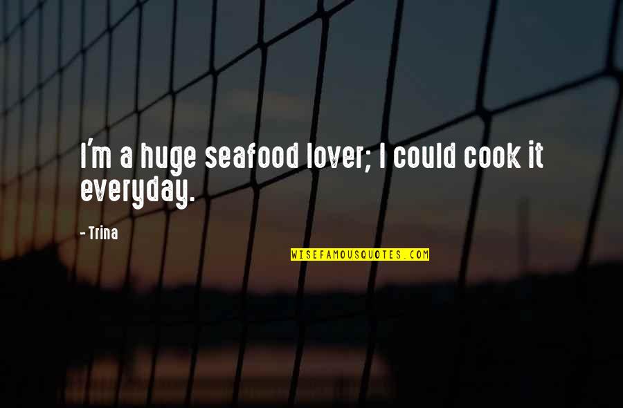 A Lover Quotes By Trina: I'm a huge seafood lover; I could cook