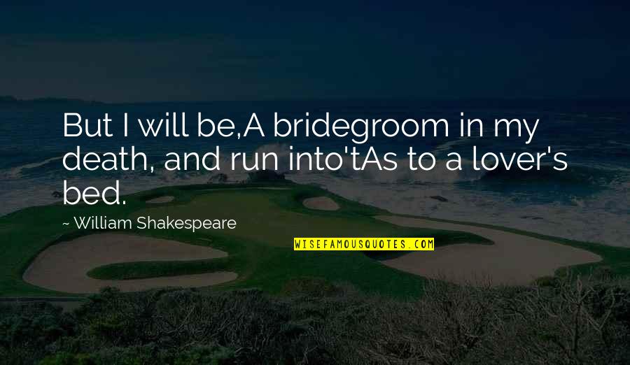 A Lover Quotes By William Shakespeare: But I will be,A bridegroom in my death,