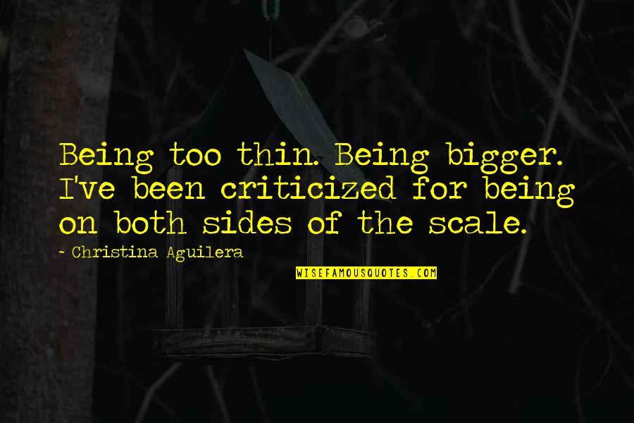 A Lover's Complaint Quotes By Christina Aguilera: Being too thin. Being bigger. I've been criticized