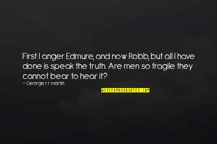 A Lover's Complaint Quotes By George R R Martin: First I anger Edmure, and now Robb, but A Lover's Complaint Quotes By George R R Martin: First I anger Edmure, and now Robb, but