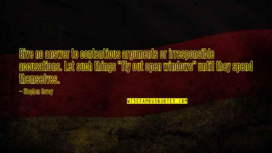 A Lover's Discourse Quotes By Stephen Covey: Give no answer to contentious arguments or irresponsible