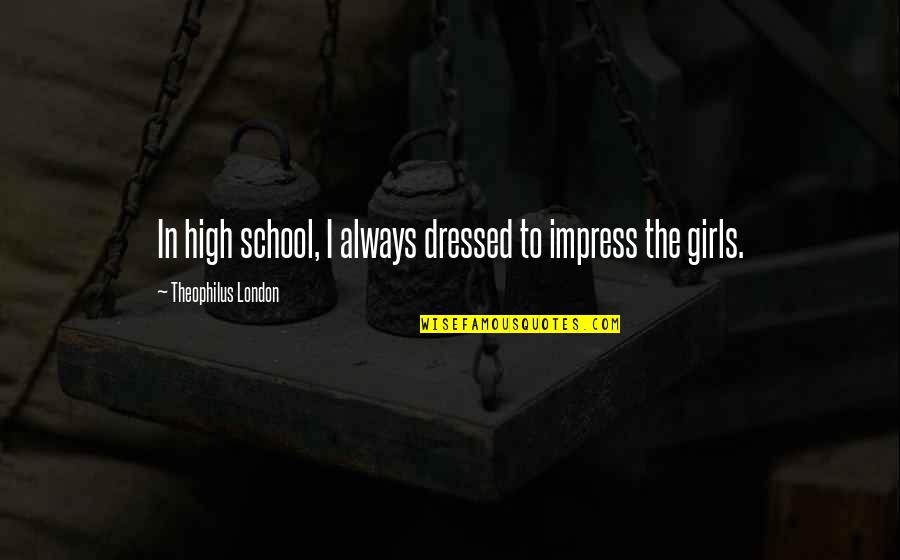 A Loving Mother Who Passed Away Quotes By Theophilus London: In high school, I always dressed to impress A Loving Mother Who Passed Away Quotes By Theophilus London: In high school, I always dressed to impress