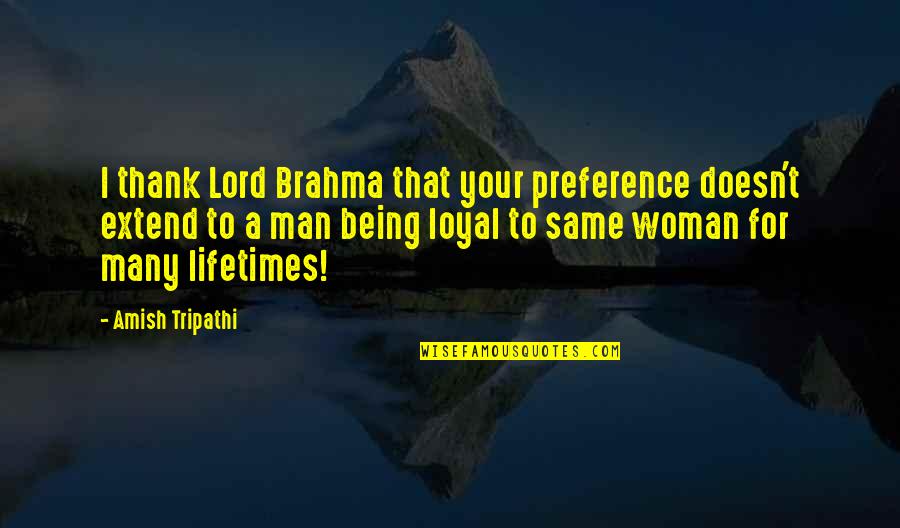 A Loyal Woman Quotes By Amish Tripathi: I thank Lord Brahma that your preference doesn't