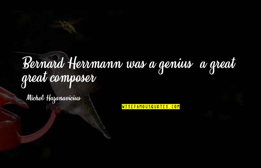 A Loyal Woman Quotes By Michel Hazanavicius: Bernard Herrmann was a genius, a great, great