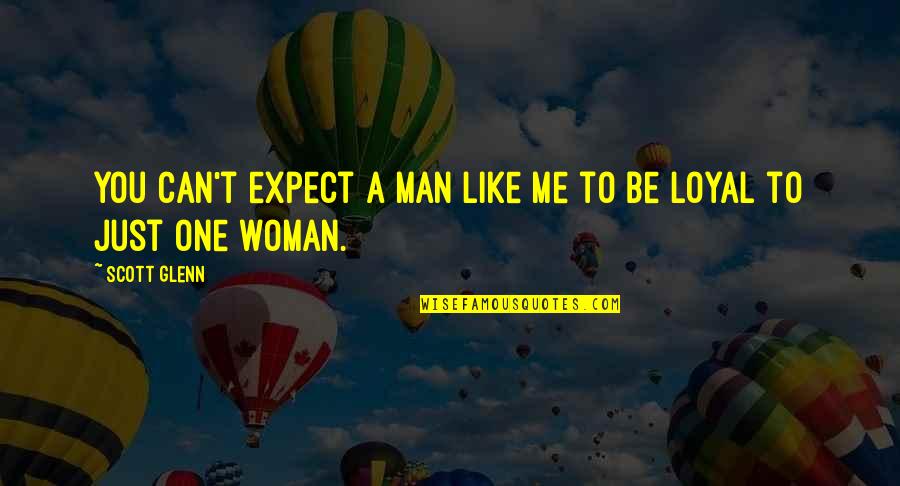 A Loyal Woman Quotes By Scott Glenn: You can't expect a man like me to