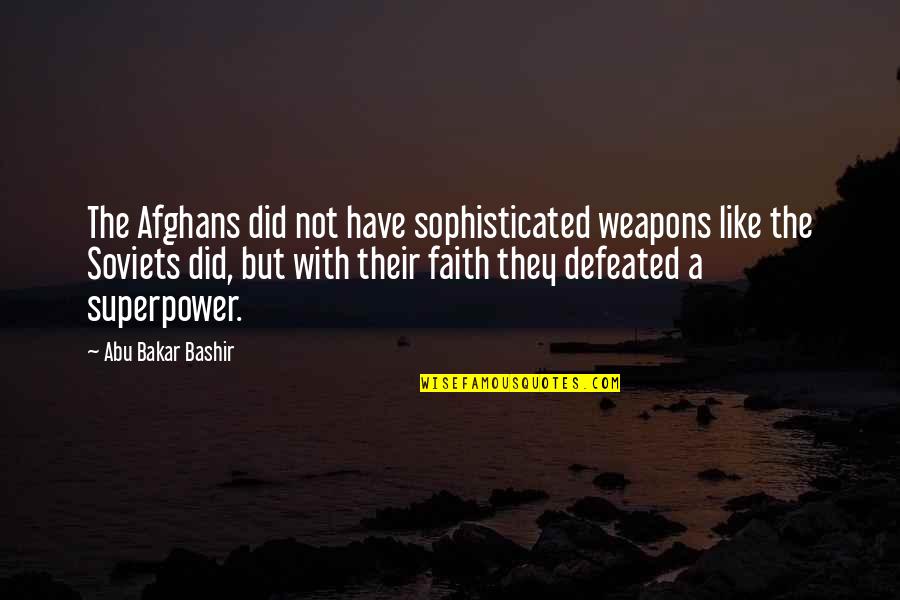A Lungulescu Quotes By Abu Bakar Bashir: The Afghans did not have sophisticated weapons like