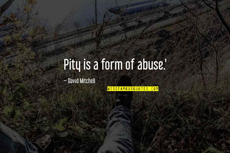 A Lungulescu Quotes By David Mitchell: Pity is a form of abuse.'
