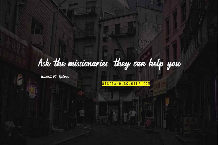 A Lungulescu Quotes By Russell M. Nelson: Ask the missionaries, they can help you
