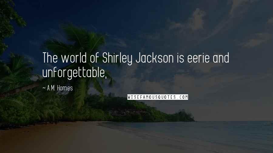 A.M. Homes quotes: The world of Shirley Jackson is eerie and unforgettable,