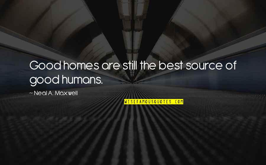 A.m. Homes Quotes By Neal A. Maxwell: Good homes are still the best source of