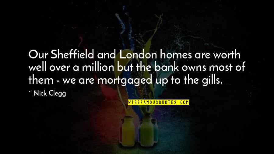 A.m. Homes Quotes By Nick Clegg: Our Sheffield and London homes are worth well