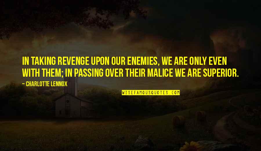 A M Superior Quotes By Charlotte Lennox: In taking revenge upon our enemies, we are