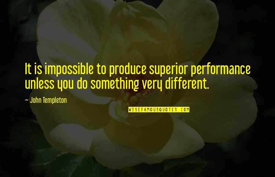 A M Superior Quotes By John Templeton: It is impossible to produce superior performance unless