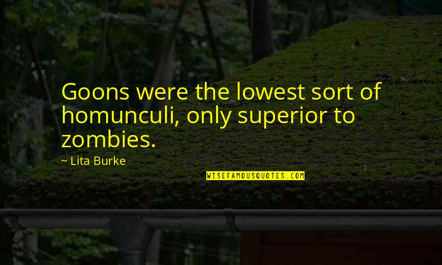 A M Superior Quotes By Lita Burke: Goons were the lowest sort of homunculi, only