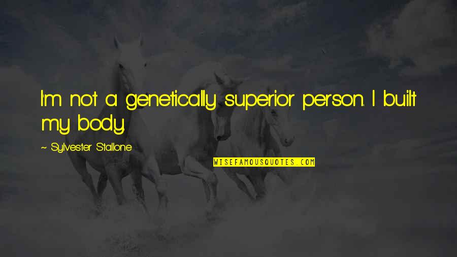 A M Superior Quotes By Sylvester Stallone: I'm not a genetically superior person. I built