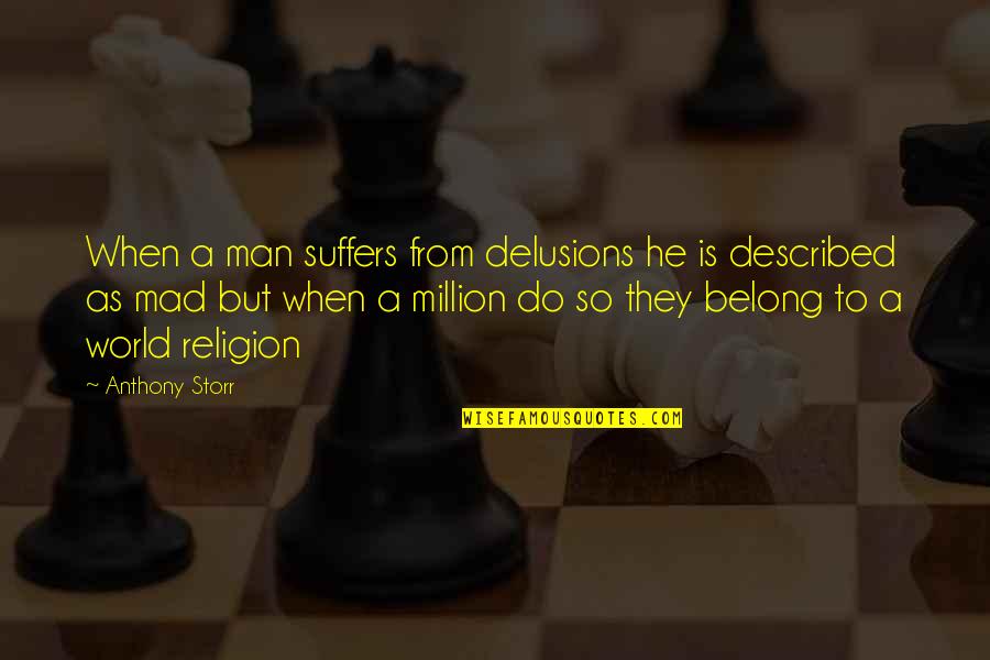 A Mad World Quotes By Anthony Storr: When a man suffers from delusions he is