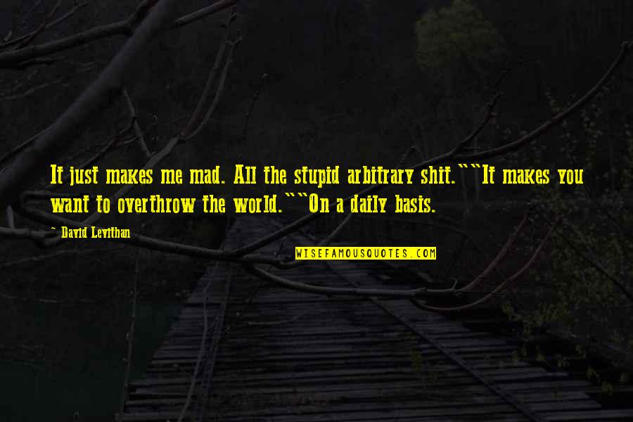 A Mad World Quotes By David Levithan: It just makes me mad. All the stupid