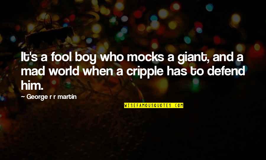 A Mad World Quotes By George R R Martin: It's a fool boy who mocks a giant,