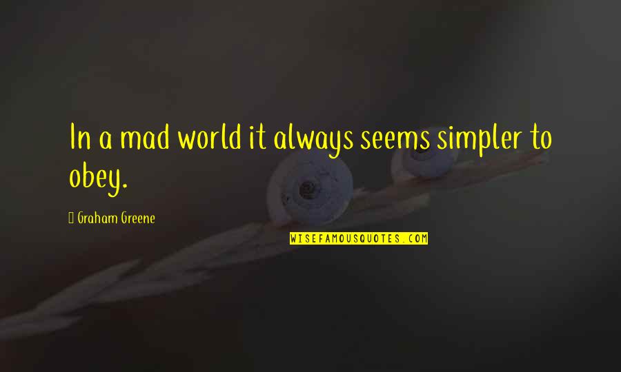 A Mad World Quotes By Graham Greene: In a mad world it always seems simpler