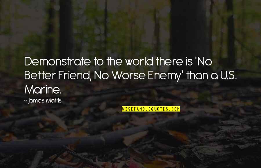 A Mad World Quotes By James Mattis: Demonstrate to the world there is 'No Better