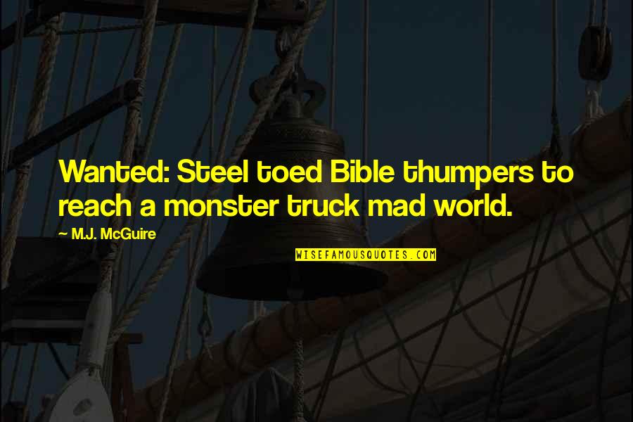 A Mad World Quotes By M.J. McGuire: Wanted: Steel toed Bible thumpers to reach a