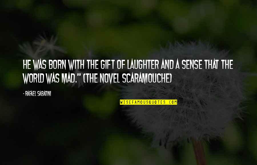 A Mad World Quotes By Rafael Sabatini: He was born with the gift of laughter