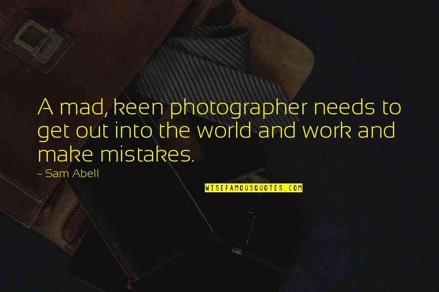 A Mad World Quotes By Sam Abell: A mad, keen photographer needs to get out