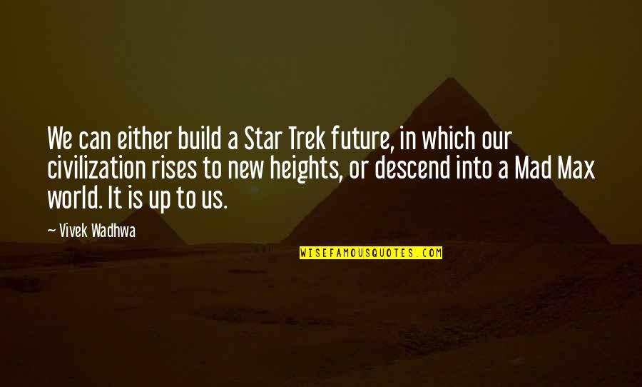 A Mad World Quotes By Vivek Wadhwa: We can either build a Star Trek future,