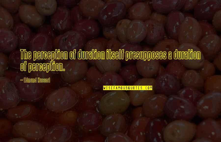 A Madea Christmas Memorable Quotes By Edmund Husserl: The perception of duration itself presupposes a duration