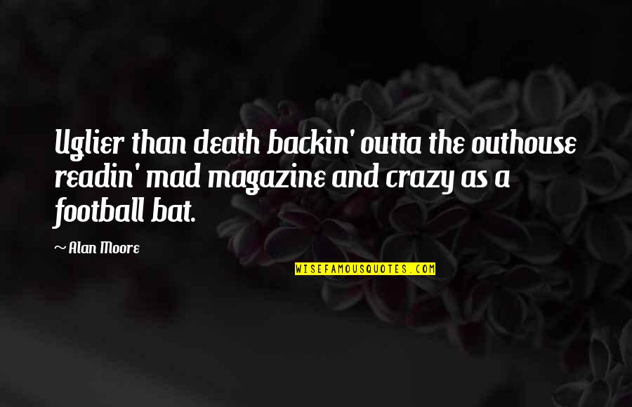 A Magazine Quotes By Alan Moore: Uglier than death backin' outta the outhouse readin'