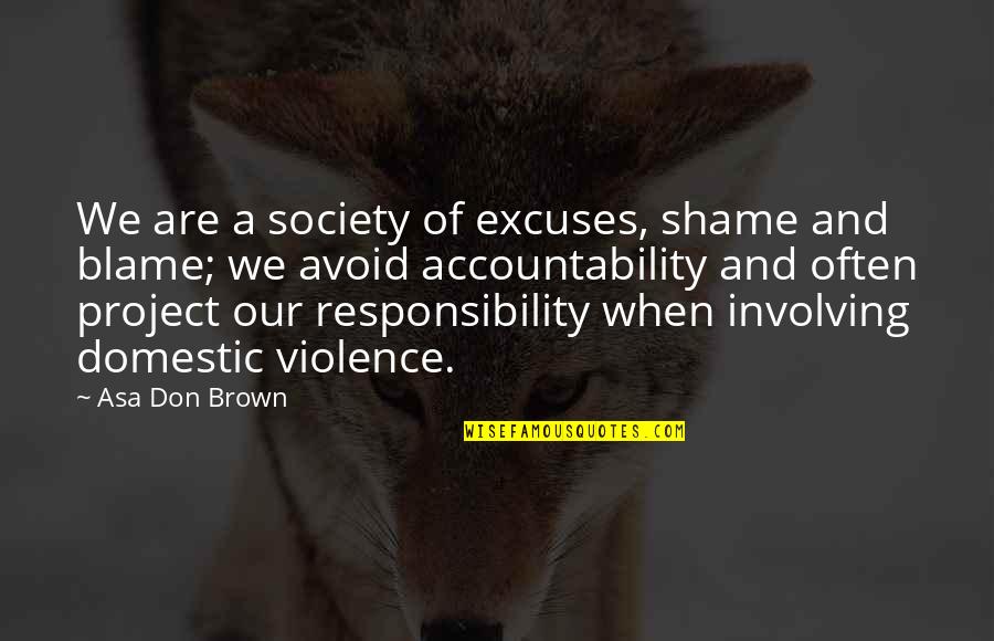 A Magazine Quotes By Asa Don Brown: We are a society of excuses, shame and