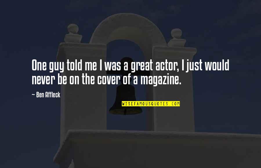 A Magazine Quotes By Ben Affleck: One guy told me I was a great